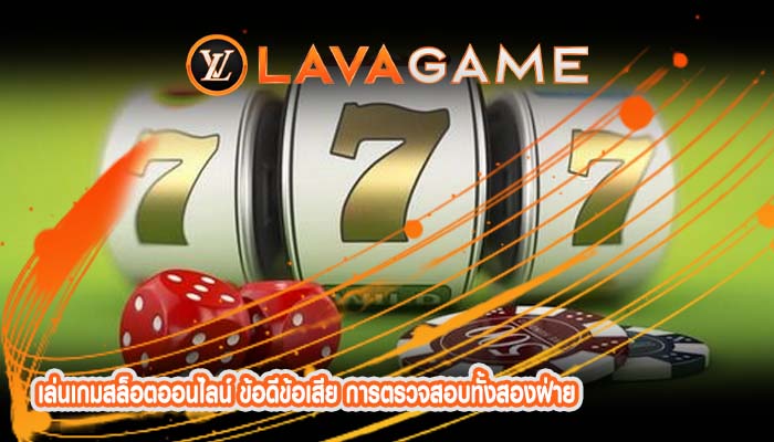 เล่นเกมสล็อตออนไลน์ ข้อดีข้อเสีย การตรวจสอบทั้งสองฝ่าย