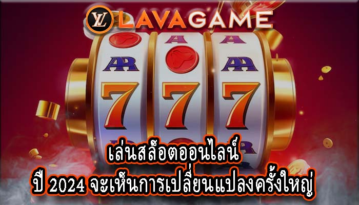 เล่นสล็อตออนไลน์ ปี 2024 จะเห็นการเปลี่ยนแปลงครั้งใหญ่