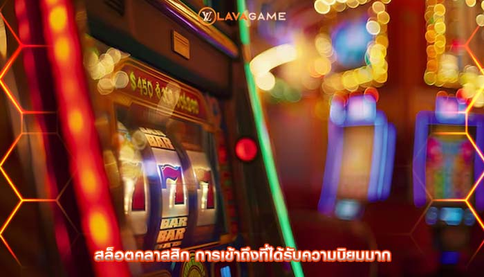 สล็อตคลาสสิก การเข้าถึงที่ได้รับความนิยมมาก