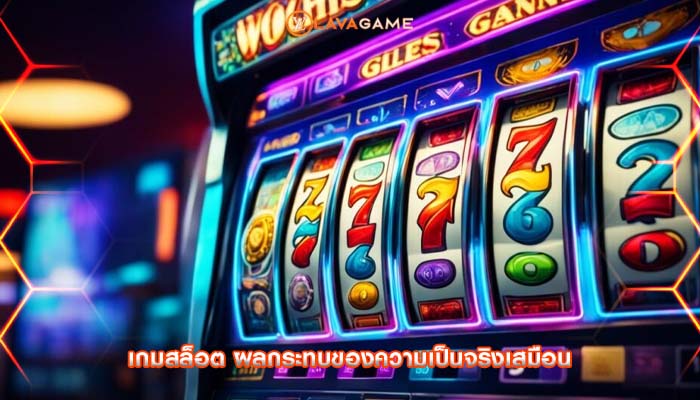 เกมสล็อต ผลกระทบของความเป็นจริงเสมือน 