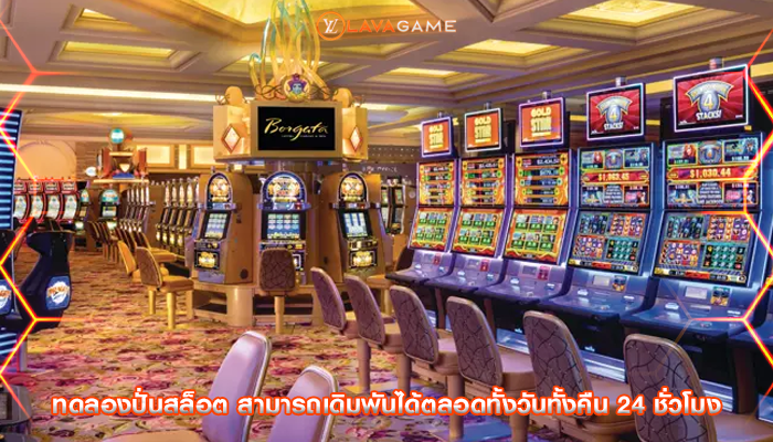 ทดลองปั่นสล็อต สามารถเดิมพันได้ตลอดทั้งวันทั้งคืน 24 ชั่วโมง